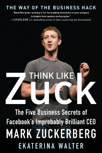 Think Like Zuck: The Five Business Secrets of Facebook's Improbably Brilliant CEO Mark Zuckerberg (Paperback) - Bookmark.it