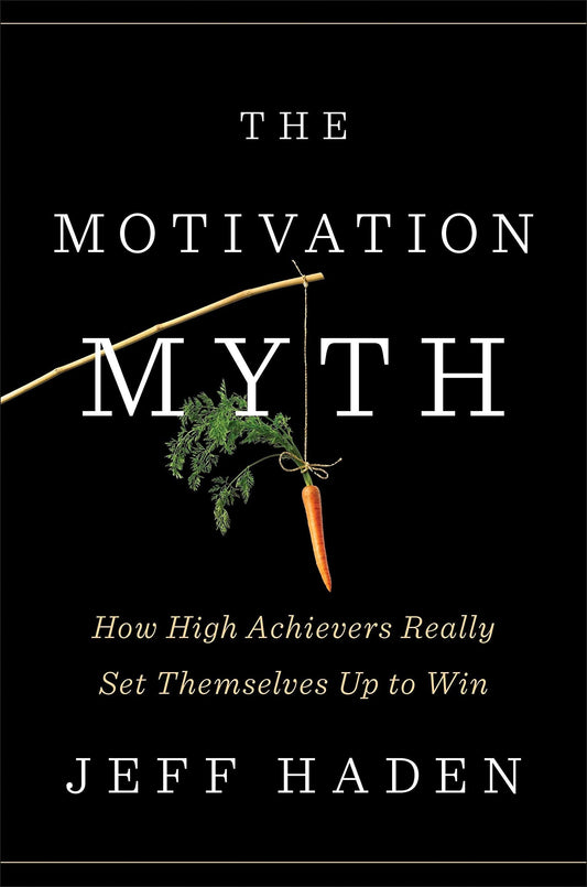 The Motivation Myth: How High Achievers Really Set Themselves Up to Win (Hardcover) - Bookmark.it